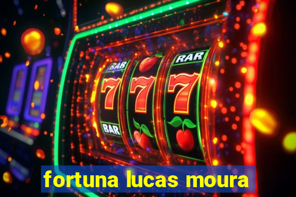 fortuna lucas moura